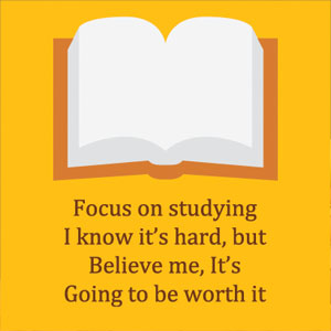 Focus on studying - I know it’s hard but believe me, it’s going to be worth it